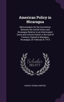 Hardcover American Policy in Nicaragua: Memorandum On the Convention Between the United States and Nicaragua Relative to an Interoceanic Canal and a Naval Sta Book