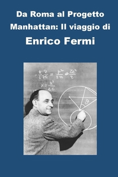 Da Roma al Progetto Manhattan: Il viaggio di Enrico Fermi (Biographies) (Italian Edition)