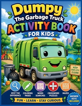 Dumpy The Garbage Truck Activity Book For Kids: Fun Spot the Difference, Coloring Pages, Word Searches, Crossword Puzzles, and Mazes with Answer Keys to Build Focus, Thinking Skills, and Creativity