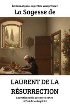 La Sagesse de Laurent de la Résurrection : La pratique de la présence de Dieu et l’art de la simplicité