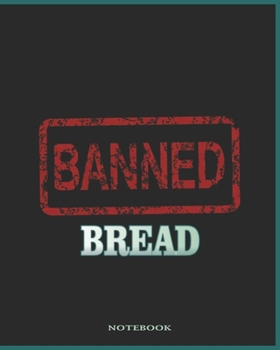 Bread Banned - Eat Whole Grains College Ruled Notebook & Journal