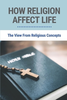 Paperback How Religion Affect Life: The View From Religious Concepts: Impact Of Religion On Society Essay Book