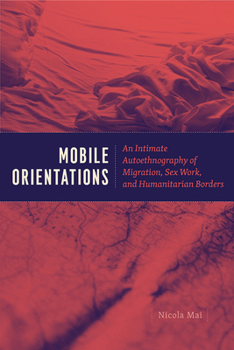 Hardcover Mobile Orientations: An Intimate Autoethnography of Migration, Sex Work, and Humanitarian Borders Book