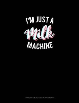 Paperback I'm Just a Milk Machine: Composition Notebook: Wide Ruled Book