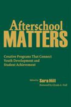 Afterschool Matters: Creative Programs That Connect Youth Development and Student Achievement
