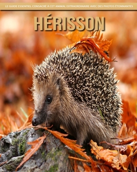 Hérisson: Le Guide Essentiel Consacré à Cet Animal Extraordinaire avec des Photos Étonnantes