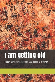 Paperback I am getting old: Happy Birthday notebook 120 pages 6 x 9 inch Book