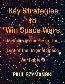 Key Strategies to Win Space Wars: Includes Memories of the Last of the Original Space Warfighters (Battle Beyond - Fighting Space Wars!)