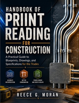 Handbook of Print Reading for Construction: A Practical Guide to Blueprints, Drawings, and Specifications for the Trades