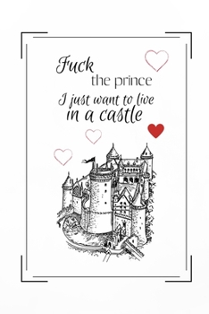 Paperback Fuck the prince, I just want to live in a castle: Alternative Notebook / Journal, Unique Great Gift Ideas for Her Him Women Men, 100 page Organiser Book