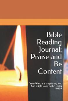 Paperback Bible Reading Journal: Praise and Be Content: "Your Word is a lamp to my feet. And a light to my path." Psalm 119:105 Book