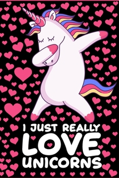I Just Really Love Unicorns: Unicorn Notebook For Kids & Girls - Lined Journal for a Unicorn Lover - 120 Pages 6x9 Diary Journals Gift