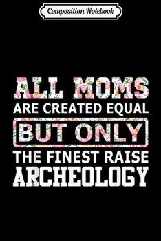 Composition Notebook: Mom Only The Finest Raise Archeology Funny  Journal/Notebook Blank Lined Ruled 6x9 100 Pages