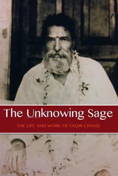 Paperback The Unknowing Sage: The Life and Work of Faqir Chand Book