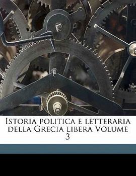 Paperback Istoria Politica E Letteraria Della Grecia Libera Volume 3 [Italian] Book