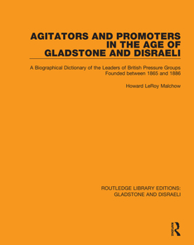 Paperback Agitators and Promoters in the Age of Gladstone and Disraeli: A Biographical Dictionary of the Leaders of British Pressure Groups Founded Between 1865 Book