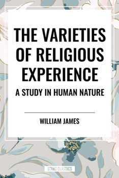 The Varieties of Religious Experience: A Study in Human Nature