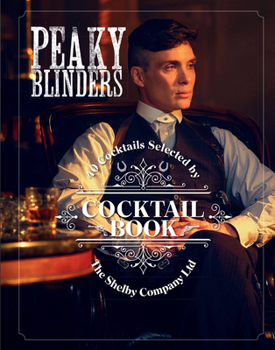 Hardcover The Official Peaky Blinders Cocktail Book: 40 Cocktails Selected by the Shelby Company Ltd Book