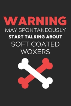 Warning May Spontaneously Start Talking About Soft Coated Woxers: Lined Journal, 120 Pages, 6 x 9, Funny Soft Coated Woxer Notebook Gift Idea, Black ... Talking About Soft Coated Woxers Journal)