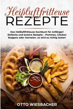 Paperback Heißluftfritteuse Rezepte: Das Heißluftfritteuse Kochbuch Für Anfänger! Einfache Und Leckere Rezepte - Pommes, Chicken Nuggets Oder Garnelen, So [German] Book
