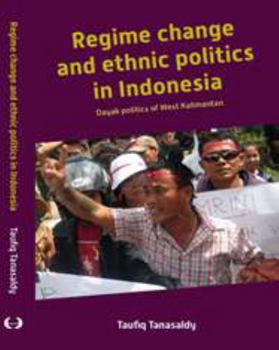 Regime Change and Ethnic Politics in Indonesia: Dayak Politics of West Kalimantan - Book #278 of the Verhandelingen van het Koninklijk Instituut voor Taal-, Land- en Volkenkunde