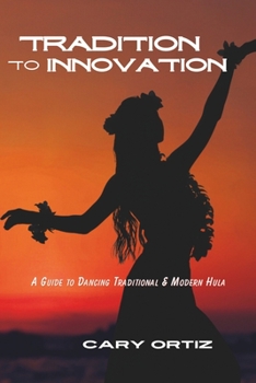 Paperback Tradition to Innovation- A Guide To Dancing Traditional & Modern Hula Book