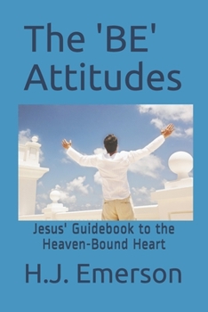 Paperback The 'BE' Attitudes: Jesus' Guidebook to the Heaven-Bound Heart Book