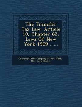 The Transfer Tax Law: Article 10, Chapter 62, Laws of New York 1909 ......