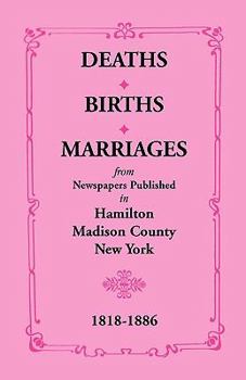 Paperback Deaths, Births, Marriages from Newspapers Published in Hamilton, Madison County, New York, 1818-1886 Book