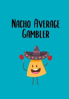 Nacho Average Gambler: Matched Betting Notebook - 120 Lined Blank Pages For All Of Your Matched Betting And Casino Needs