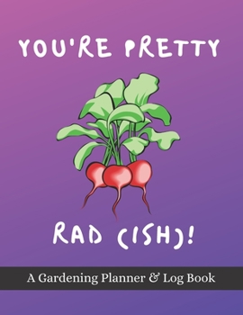 Paperback You're Pretty Rad(ish)!: A Gardening Planner & Log Book: Perfect Must Have Gift For All Gardeners Enthusiasts (Monthly Planner, Budget Tracker, Book