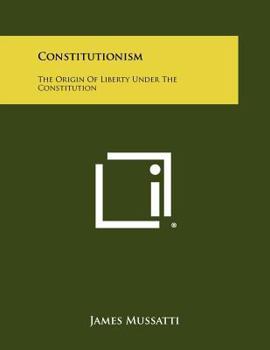 Paperback Constitutionism: The Origin Of Liberty Under The Constitution Book