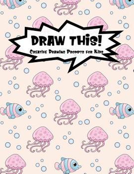 Paperback Draw This!: 100 Drawing Prompts for Kids - Pink Jellyfish - Version 3 Book