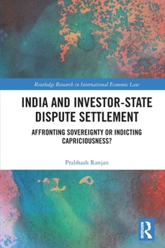 Paperback India and Investor-State Dispute Settlement: Affronting Sovereignty or Indicting Capriciousness? Book