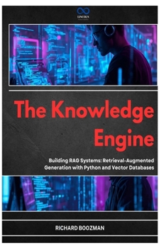 Paperback The Knowledge Engine: Building RAG Systems: Retrieval-Augmented Generation with Python and Vector Databases Book