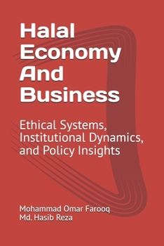 Paperback Halal Economy And Business: Ethical Systems, Institutional Dynamics, and Policy Insights Book