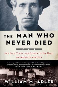 Paperback The Man Who Never Died: The Life, Times, and Legacy of Joe Hill, American Labor Icon Book