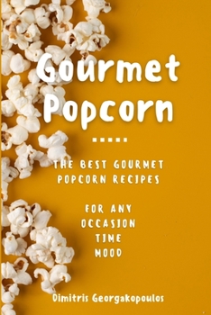 Paperback Popcorn Gourmet Recipes: The Best Gourmet Popcorn Recipes for Any Occasion, Time, Mood Book