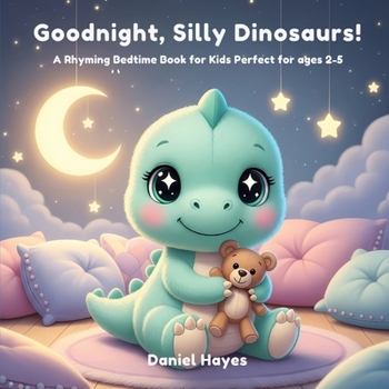 Goodnight, Silly Dinosaurs!: A Funny Rhyming Bedtime Story Book for Kids with Cute Plush Dinosaurs (Sweet Dreams Little Star)