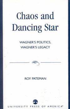 Paperback Chaos and Dancing Star: Wagner's Politics, Wagner's Legacy Book