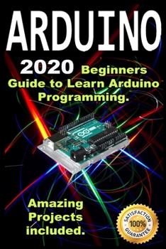 Paperback Arduino: 2020 Beginners Guide to Learn Arduino Programming. Amazing Projects included . Book