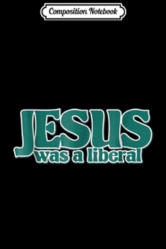 Paperback Composition Notebook: Jesus was a liberal liberal jesus Journal/Notebook Blank Lined Ruled 6x9 100 Pages Book