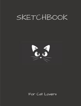 Paperback Sketchbook: For Cat Lovers: 100+ cats in 100 Blank Pages For Sketching, Drawing, Doodling and Creative Writing Book