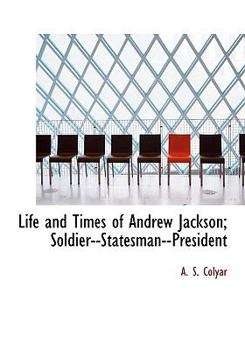 Paperback Life and Times of Andrew Jackson; Soldier--Statesman--President [Large Print] Book