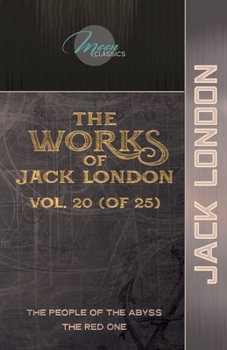 The Works of Jack London, Vol. 20 (of 25): The People of the Abyss; The Red One (Moon Classics)