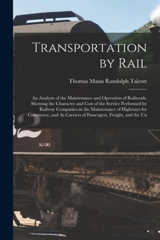 Paperback Transportation by Rail: An Analysis of the Maintenance and Operation of Railroads, Showing the Character and Cost of the Service Performed by Book