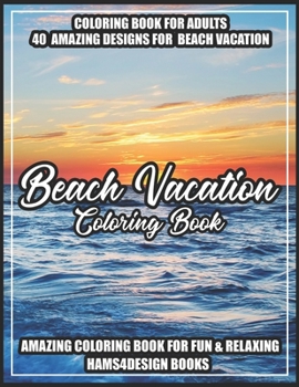 Beach Vacation Coloring Book: An Adult Coloring Book with Fun Scenes, Beautiful Oceans, Romantic Couples, Tropical Landscapes, Island Dreams, Ocean Scenes, Ocean Life and More!