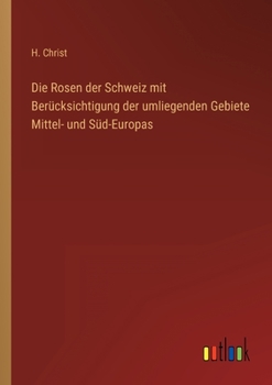 Paperback Die Rosen der Schweiz mit Berücksichtigung der umliegenden Gebiete Mittel- und Süd-Europas [German] Book