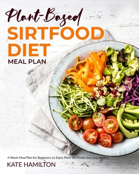 Paperback Plant-based Sirtfood Diet: 4-Week Meal Plan for Beginners Enjoy Plant Sirt Foods and Live Healthy Book