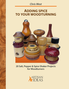 Hardcover Adding Spice to Your Woodturning: 20 Salt, Pepper and Spice Shaker Projects for Woodturners Book